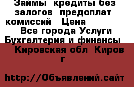 Займы, кредиты без залогов, предоплат, комиссий › Цена ­ 3 000 000 - Все города Услуги » Бухгалтерия и финансы   . Кировская обл.,Киров г.